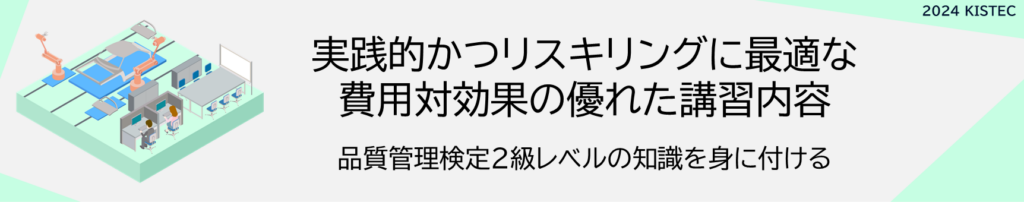 実践的かつリスキリングに最適な費用対効果の優れた講習内容
品質管理検定2級レベルの知識を身に付ける